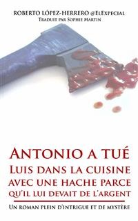 Cover Antonio A Tué Luis Dans La Cuisine Avec Une Hache Parce Qu’Il Lui Devait De L’Argent