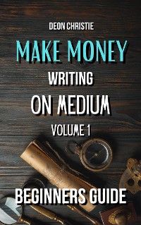 Cover Make Money Writing On Medium Volume 1