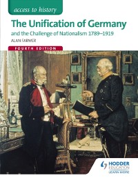 Cover Access to History: The Unification of Germany and the challenge of Nationalism 1789-1919 Fourth Edition
