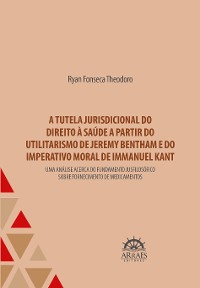 Cover A tutela jurisdicional do direito à saúde a partir do utilitarismo de Jeremy Bentham e do imperativo moral de Immanuel Kant