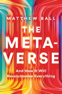Cover The Metaverse: And How it Will Revolutionize Everything