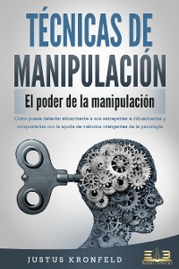 Cover TÉCNICAS DE MANIPULACIÓN - El poder de la manipulación: Cómo puede detectar eficazmente a sus semejantes e influenciarlos y conquistarlos con la ayuda de métodos inteligentes de la psicología