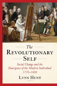 Cover The Revolutionary Self: Social Change and the Emergence of the Modern Individual, 1770-1800