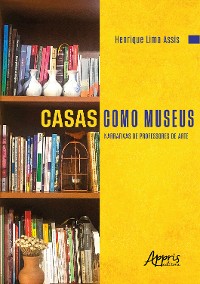 Cover Casas Como Museus: Narrativas de Professores de Arte