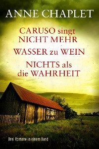 Cover Caruso singt nicht mehr / Wasser zu Wein / Nichts als die Wahrheit - Drei Romane in einem Band
