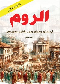 Cover الروم ..في سياستهم، وحضارتهم، ودينهم، وثقافتهم، وصلاتهم بالعرب - (الجزء الأول)