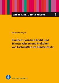 Cover Kindheit zwischen Recht und Schutz: Wissen und Praktiken von Fachkräften im Kinderschutz