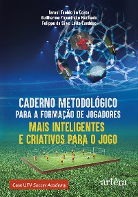 Cover Caderno Metodológico para a Formação de Jogadores Mais Inteligentes e Criativos para o Jogo: Case UFV Soccer Academy