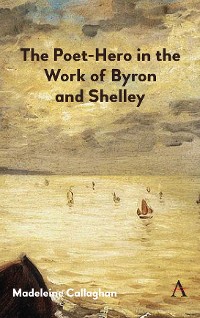 Cover The Poet-Hero in the Work of Byron and Shelley