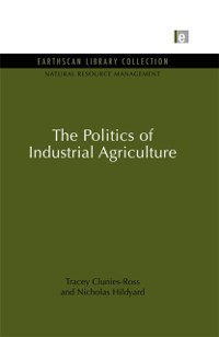 Cover The Politics of Industrial Agriculture