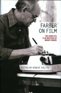 Cover Farber on Film: The Complete Film Writings of Manny Farber