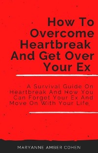 Cover How To Overcome Heartbreak And Get Over Your Ex