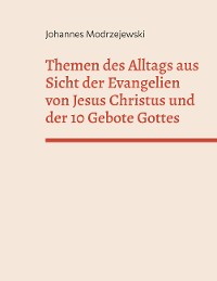 Cover Themen des Alltags aus Sicht der Evangelien von Jesus Christus und der 10 Gebote Gottes