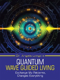 Cover Dr. Angela Longo’s Quantum Wave Guided Living