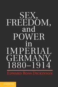 Cover Sex, Freedom, and Power in Imperial Germany, 1880-1914