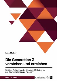 Cover Die Generation Z verstehen und erreichen. Welchen Einfluss hat das Influencer-Marketing auf das Kaufverhalten junger Follower?
