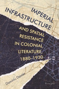 Cover Imperial Infrastructure and Spatial Resistance in Colonial Literature, 1880-1930