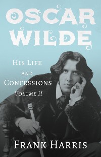 Cover Oscar Wilde - His Life and Confessions - Volume II