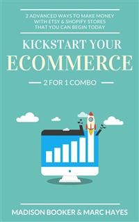 Cover Kickstart Your Ecommerce: 2 For 1 Combo: 2 Advanced Ways To Make Money With Etsy & Shopify Stores That You Can Begin Today