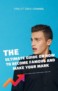 Cover The Ultimate Guide on How to Become Famous and Make Your Mark