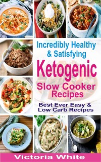 Cover Incredibly Healthy and Satisfying Ketogenic Slow Cooker Recipes