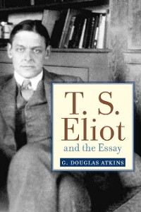 Cover T. S. Eliot and the Essay