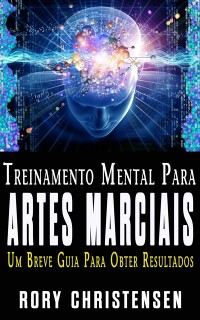 Cover Treinamento Mental Para Artes Marciais:  Um Breve Guia Para Obter Resultados