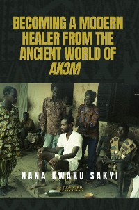 Cover BECOMING A MODERN HEALER FROM THE ANCIENT WORLD OF AKƆM
