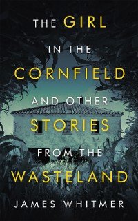 Cover The Girl in the Cornfield  and Other Stories from the Wasteland