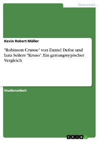 Cover "Robinson Crusoe" von Daniel Defoe und Lutz Seilers "Kruso". Ein gattungstypischer Vergleich