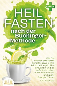 Cover Heilfasten nach der BUCHINGER-METHODE: Wie Sie mit der effektiven Entgiftungskur Ihre Selbstheilungskräfte aktivieren und ab sofort ein Leben voller Gesundheit und mehr Energie führen inkl. Rezepte