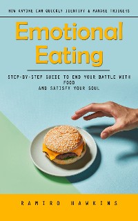 Cover Emotional Eating: How Anyone Can Quickly Identify & Manage Triggers (Step-by-step Guide to End Your Battle With Food and Satisfy Your Soul)