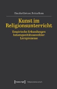 Cover Kunst im Religionsunterricht – Empirische Erkundungen heterogenitätssensibler Lernprozesse