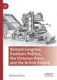 Cover Richard Congreve, Positivist Politics, the Victorian Press, and the British Empire