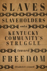 Cover Slaves, Slaveholders, and a Kentucky Community's Struggle Toward Freedom