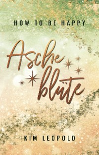 Cover how to be happy: Ascheblüte (New Adult Romance)