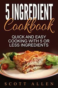 Cover 5 Ingredient Cookbook: Quick and Easy Cooking With 5 or Less Ingredients