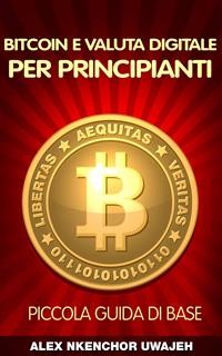 Cover Bitcoin e Valuta Digitale per Principianti: Piccola Guida di Base