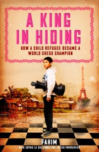 Cover A King in Hiding : How a child refugee became a world chess champion