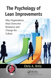 Cover The Psychology of Lean Improvements : Why Organizations Must Overcome Resistance and Change the Culture