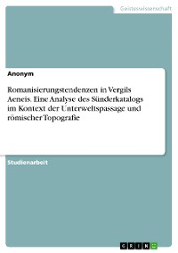 Cover Romanisierungstendenzen in Vergils Aeneis. Eine Analyse des Sünderkatalogs im Kontext der Unterweltspassage und römischer Topografie