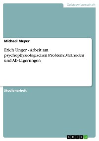 Cover Erich Unger - Arbeit am psychophysiologischen Problem: Methoden und Ab-Lagerungen