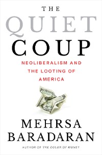 Cover The Quiet Coup: Neoliberalism and the Looting of America