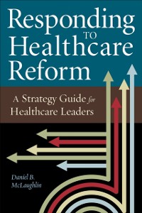 Cover Responding to Healthcare Reform: A Strategy Guide for Healthcare Leaders