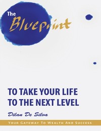 Cover Blueprint to Take Your Life to the Next Level: Your Gateway to Wealth and Success