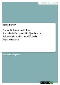 Cover Persönlichkeit im Fokus. State-Trait-Debatte, die Quellen der Selbstwirksamkeit und Freuds Psychoanalyse