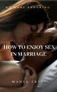 Cover How to Enjoy Sex in Marriage - Madia Eric