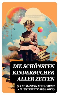 Cover Die schönsten Kinderbücher aller Zeiten (15 Romane in einem Buch - Illustrierte Ausgaben)