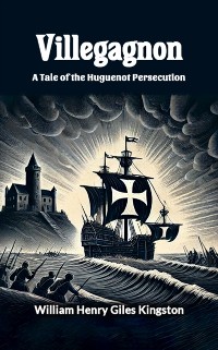 Cover Villegagnon A Tale Of The Huguenot Persecution