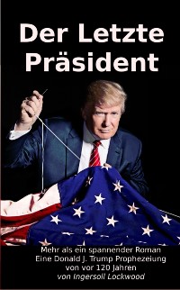 Cover Der Letzte Prasident: Mehr als ein spannender Roman - Eine Donald J. Trump Prophezeiung von vor 120 Jahren